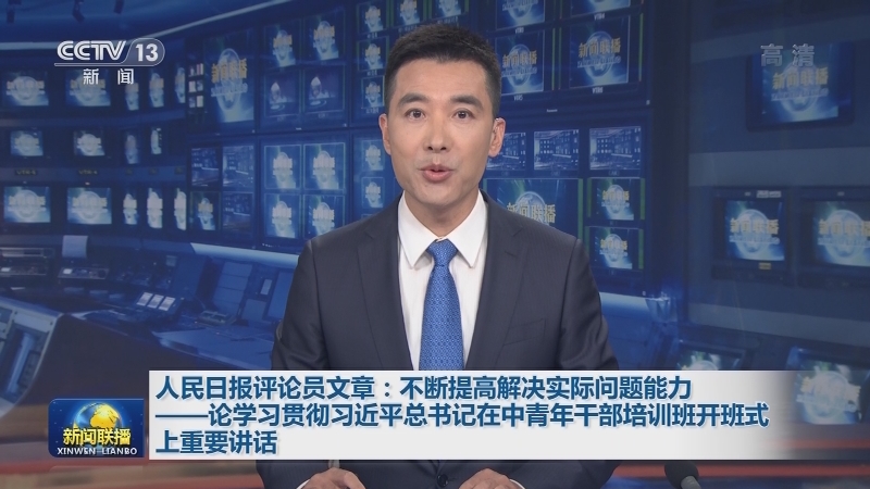人民日报评论员文章：不断提高解决实际问题能力——论学习贯彻习近平总书记在中青年干部培训班开班式上重要讲话