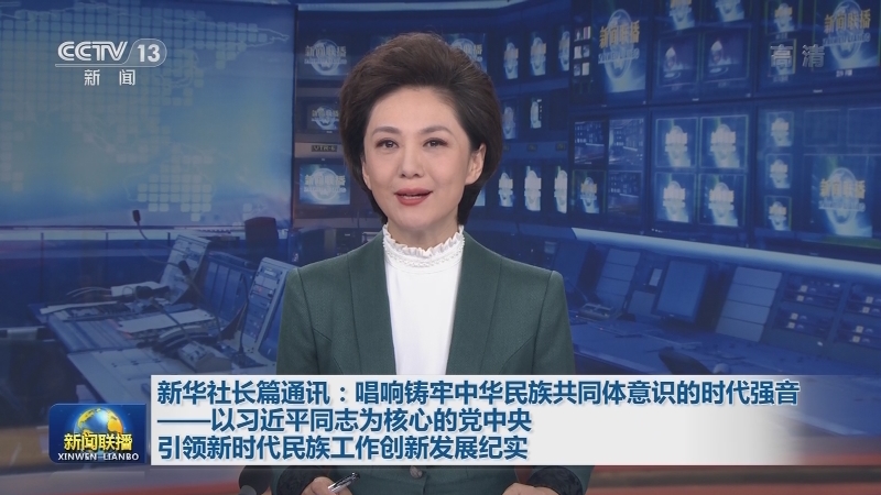 新华社长篇通讯：唱响铸牢中华民族共同体意识的时代强音——以习近平同志为核心的党中央引领新时代民族工作创新发展纪实