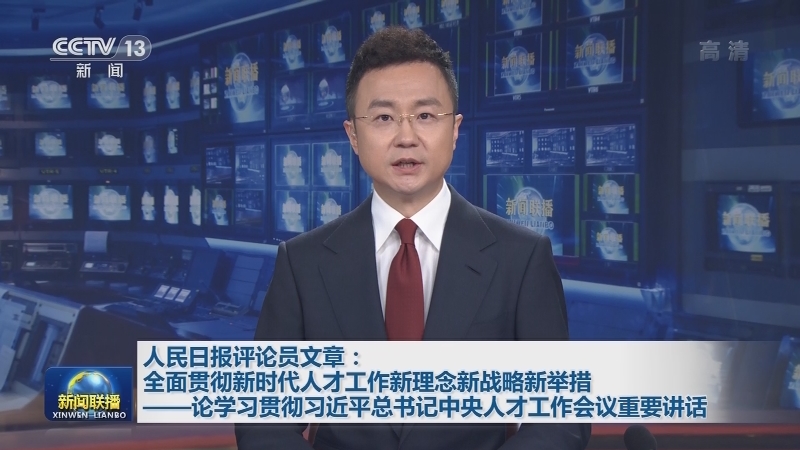 人民日报评论员文章：全面贯彻新时代人才工作新理念新战略新举措——论学习贯彻习近平总书记中央人才工作会议重要讲话