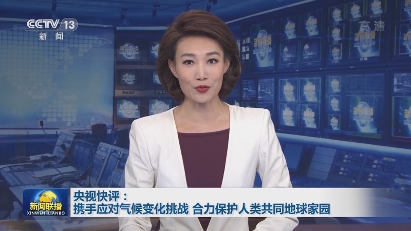 央视快评：携手应对气候变化挑战 合力保护人类共同地球家园