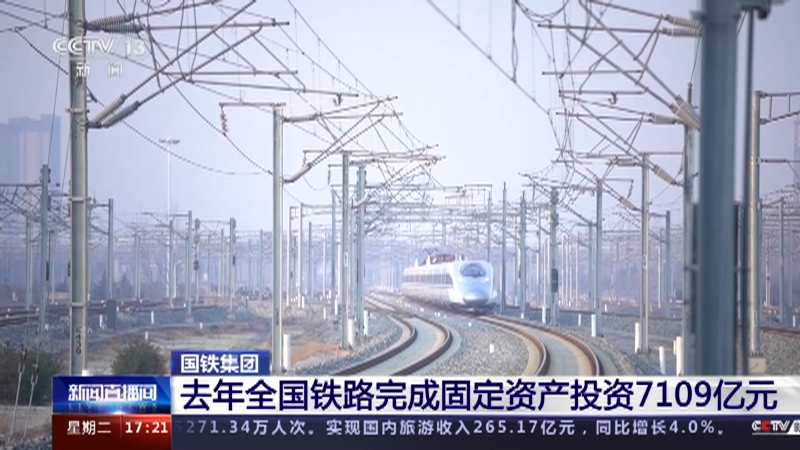 [新闻直播间]国铁集团 去年全国铁路完成固定资产投资7109亿元