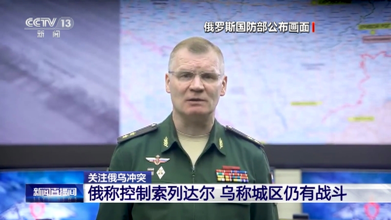 [新闻直播间]关注俄乌冲突 俄称控制索列达尔 乌称城区仍有战斗