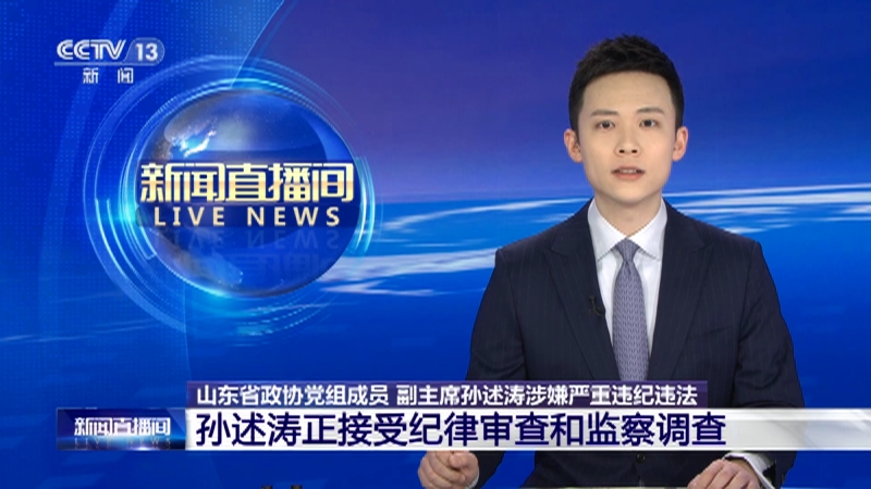 [新闻直播间]山东省政协党组成员 副主席孙述涛涉嫌严重违纪违法