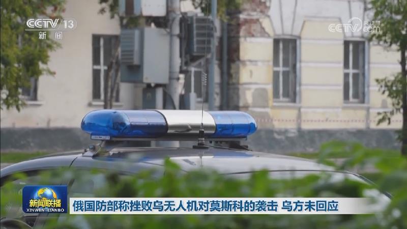 俄国防部称挫败乌无人机对莫斯科的袭击 乌方未回应