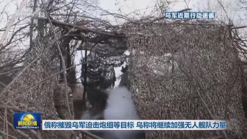俄称摧毁乌军迫击炮组等目标 乌称将继续加强无人舰队力量