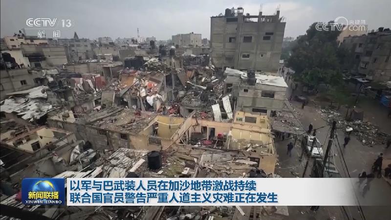 以军与巴武装人员在加沙地带激战持续 联合国官员警告严重人道主义灾难正在发生