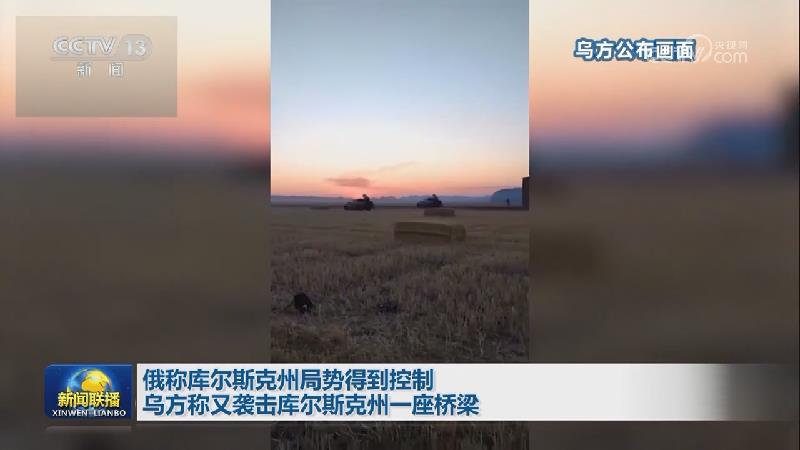 俄称库尔斯克州局势得到控制 乌方称又袭击库尔斯克州一座桥梁