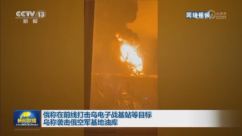 俄称在前线打击乌电子战基站等目标 乌称袭击俄空军基地油库