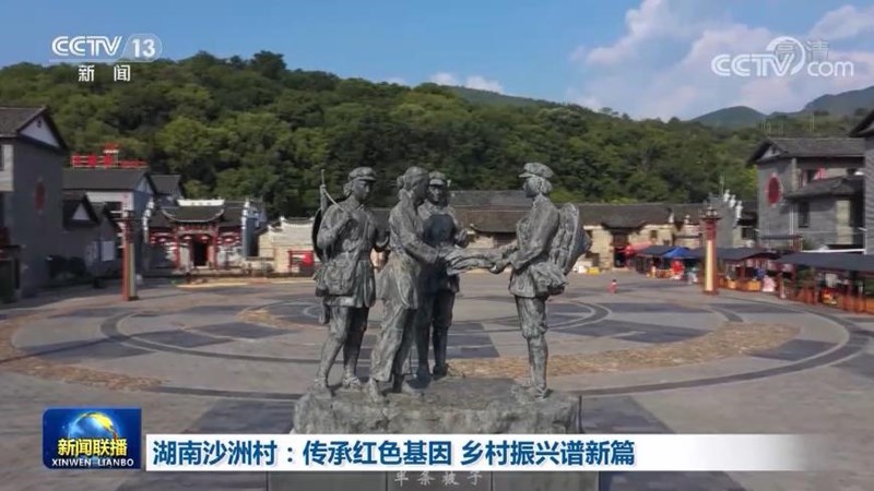 【走好新时代长征路】湖南沙洲村：传承红色基因 乡村振兴谱新篇